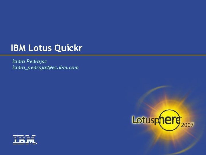 IBM Lotus Quickr Isidro Pedrajas Isidro_pedrajas@es. ibm. com ® 