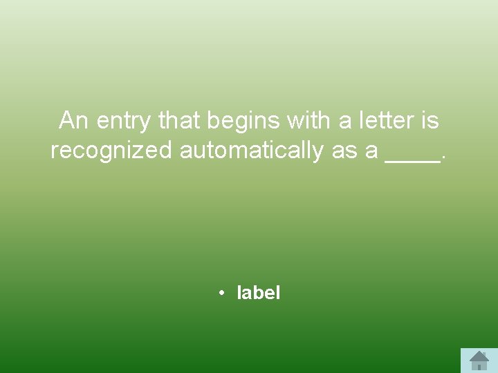 An entry that begins with a letter is recognized automatically as a ____. •