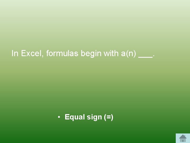 In Excel, formulas begin with a(n) ___. • Equal sign (=) 