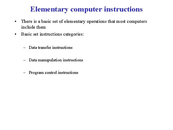 Elementary computer instructions • There is a basic set of elementary operations that most