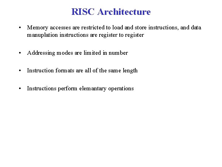 RISC Architecture • Memory accesses are restricted to load and store instructions, and data