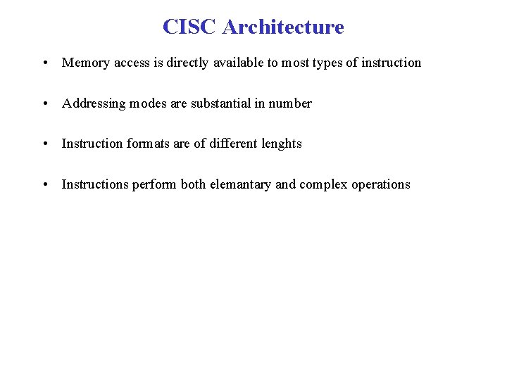 CISC Architecture • Memory access is directly available to most types of instruction •