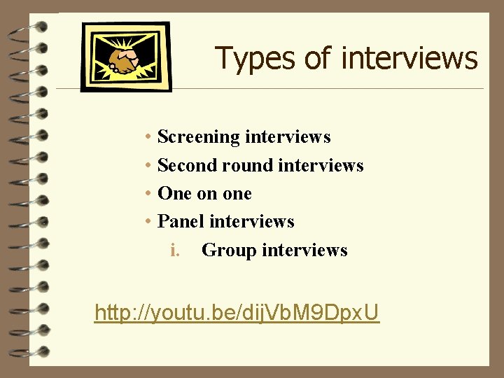 Types of interviews • Screening interviews • Second round interviews • One on one