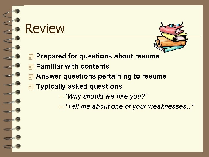 Review 4 Prepared for questions about resume 4 Familiar with contents 4 Answer questions