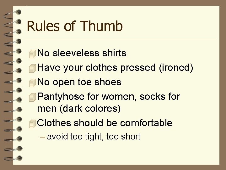 Rules of Thumb 4 No sleeveless shirts 4 Have your clothes pressed (ironed) 4