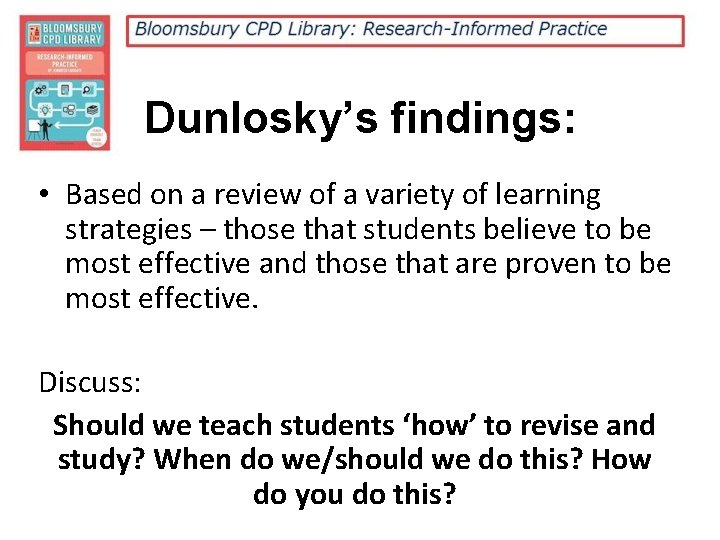 Dunlosky’s findings: • Based on a review of a variety of learning strategies –