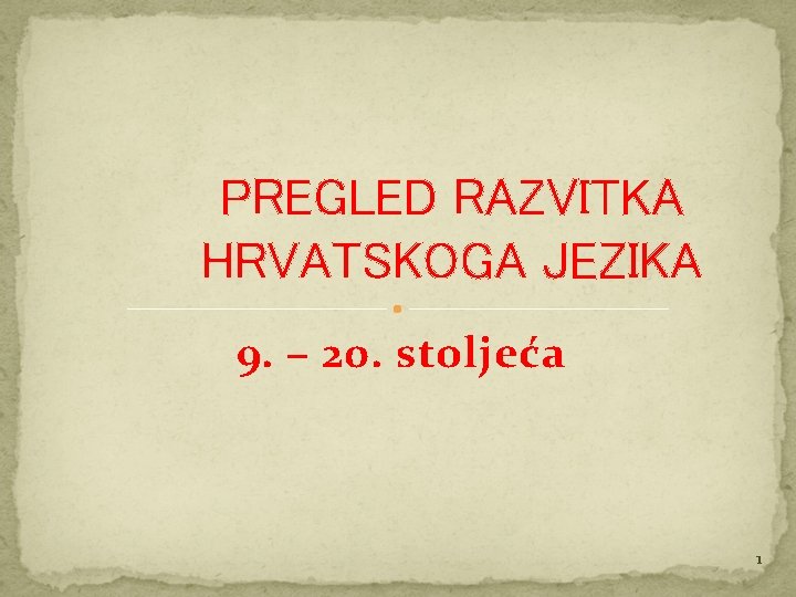 PREGLED RAZVITKA HRVATSKOGA JEZIKA 9. – 20. stoljeća 1 