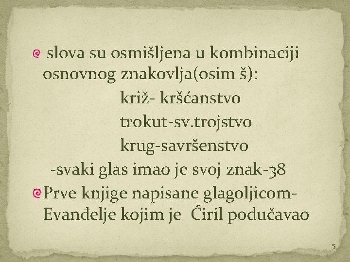 slova su osmišljena u kombinaciji osnovnog znakovlja(0 sim š): križ- kršćanstvo trokut-sv. trojstvo krug-savršenstvo