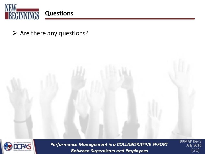 Questions Are there any questions? Performance Management is a COLLABORATIVE EFFORT Between Supervisors and