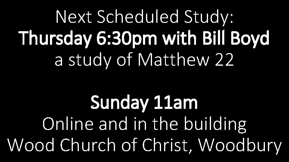 Next Scheduled Study: Thursday 6: 30 pm with Bill Boyd a study of Matthew