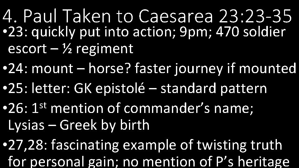 4. Paul Taken to Caesarea 23: 23 -35 • 23: quickly put into action;