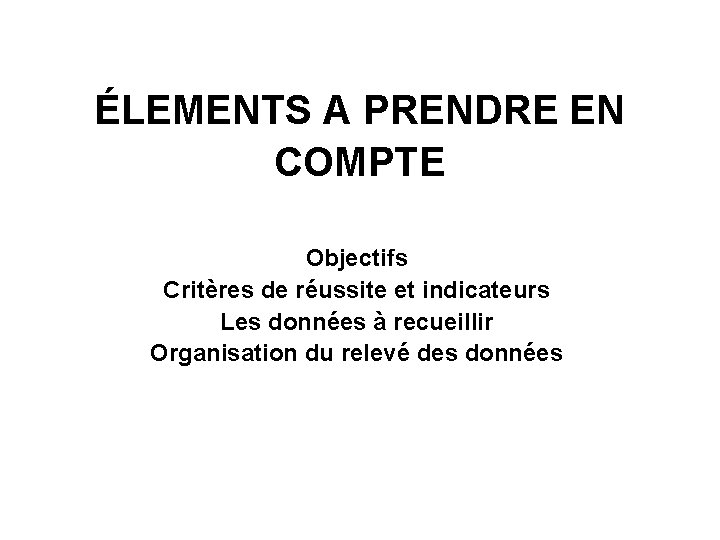 ÉLEMENTS A PRENDRE EN COMPTE Objectifs Critères de réussite et indicateurs Les données à