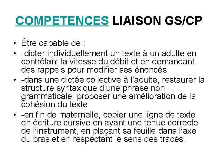 COMPETENCES LIAISON GS/CP • Être capable de : • -dicter individuellement un texte à