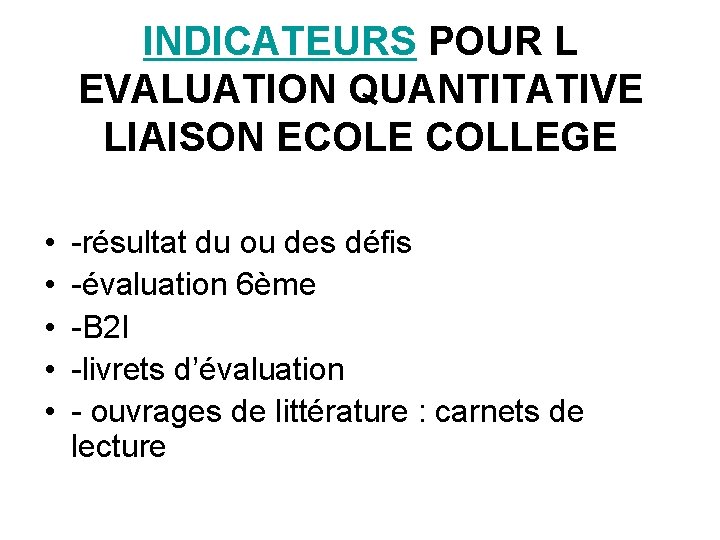 INDICATEURS POUR L EVALUATION QUANTITATIVE LIAISON ECOLE COLLEGE • • • -résultat du ou