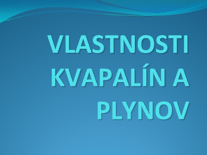 VLASTNOSTI KVAPALÍN A PLYNOV 