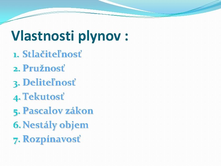 Vlastnosti plynov : 1. Stlačiteľnosť 2. Pružnosť 3. Deliteľnosť 4. Tekutosť 5. Pascalov zákon