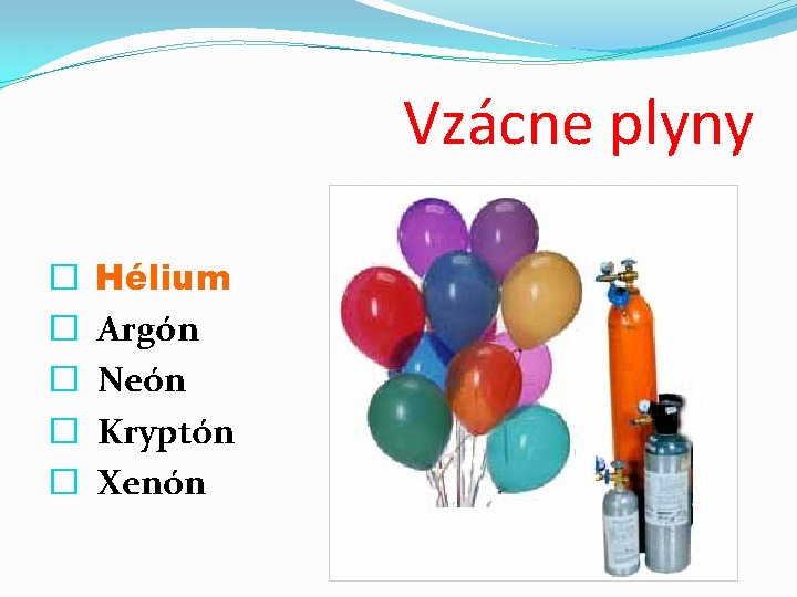 Vzácne plyny � � � Hélium Argón Neón Kryptón Xenón 