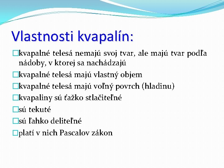 Vlastnosti kvapalín: �kvapalné telesá nemajú svoj tvar, ale majú tvar podľa nádoby, v ktorej