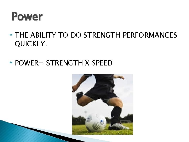 Power THE ABILITY TO DO STRENGTH PERFORMANCES QUICKLY. POWER= STRENGTH X SPEED 