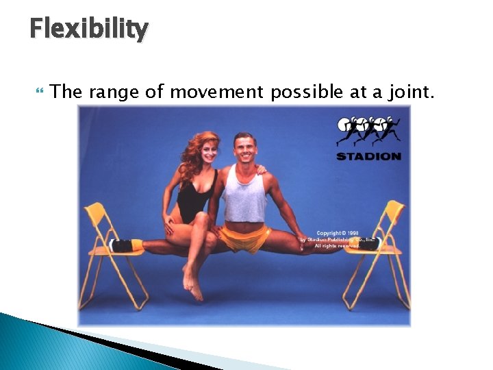 Flexibility The range of movement possible at a joint. 
