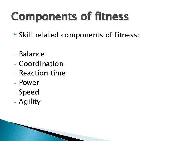 Components of fitness - Skill related components of fitness: Balance Coordination Reaction time Power