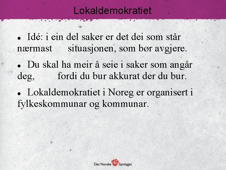 Lokaldemokratiet Idé: i ein del saker er det dei som står nærmast situasjonen, som