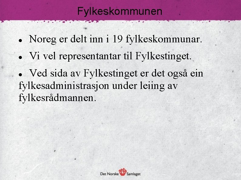 Fylkeskommunen Noreg er delt inn i 19 fylkeskommunar. Vi vel representantar til Fylkestinget. Ved