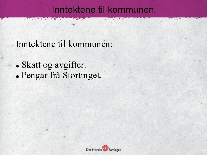 Inntektene til kommunen: Skatt og avgifter. Pengar frå Stortinget. 