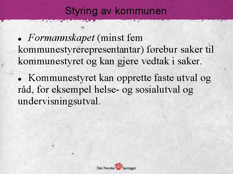 Styring av kommunen Formannskapet (minst fem kommunestyrerepresentantar) førebur saker til kommunestyret og kan gjere