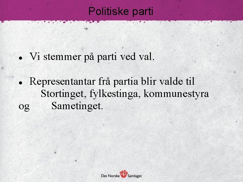 Politiske parti Vi stemmer på parti ved val. Representantar frå partia blir valde til