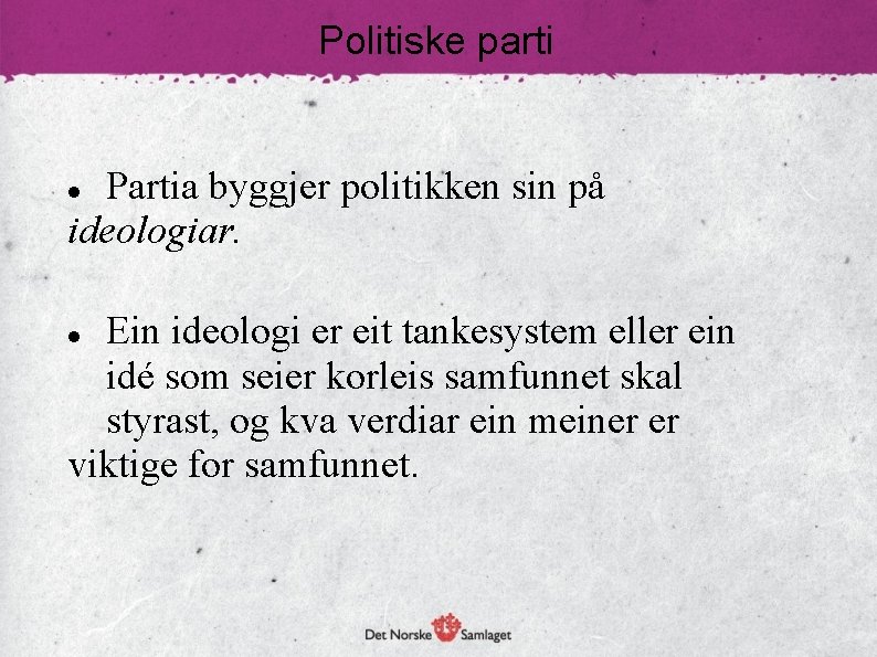 Politiske parti Partia byggjer politikken sin på ideologiar. Ein ideologi er eit tankesystem eller