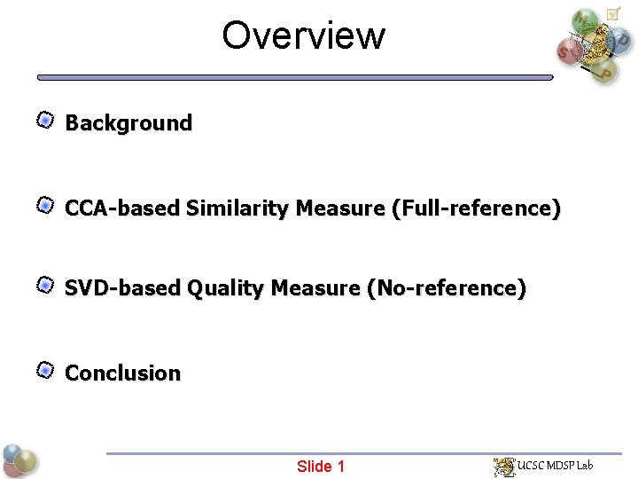 Overview Background CCA-based Similarity Measure (Full-reference) SVD-based Quality Measure (No-reference) Conclusion Slide 1 UCSC