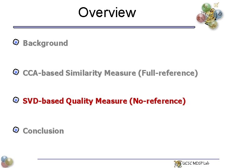 Overview Background CCA-based Similarity Measure (Full-reference) SVD-based Quality Measure (No-reference) Conclusion UCSC MDSP Lab