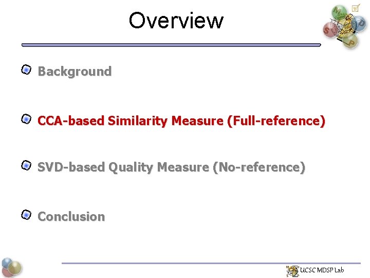 Overview Background CCA-based Similarity Measure (Full-reference) SVD-based Quality Measure (No-reference) Conclusion UCSC MDSP Lab