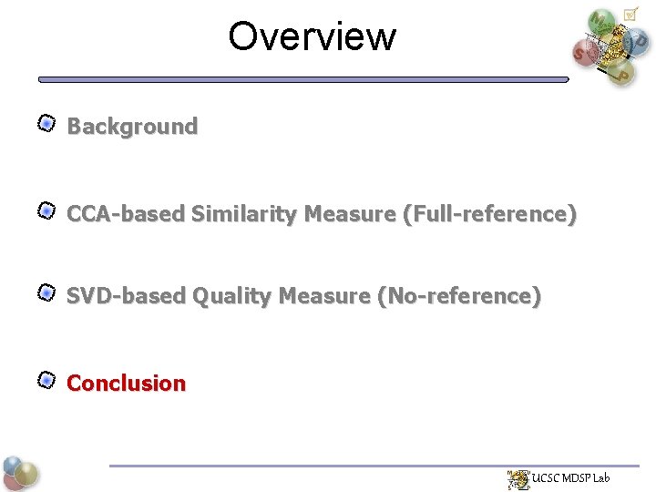 Overview Background CCA-based Similarity Measure (Full-reference) SVD-based Quality Measure (No-reference) Conclusion UCSC MDSP Lab