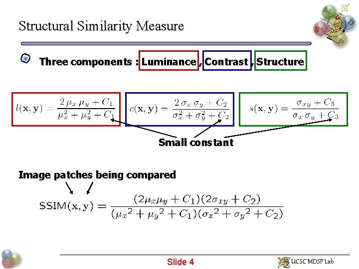 Structural Similarity Measure Three components : Luminance , Contrast , Structure Small constant Image