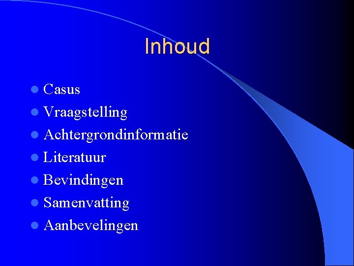 Inhoud l Casus l Vraagstelling l Achtergrondinformatie l Literatuur l Bevindingen l Samenvatting l