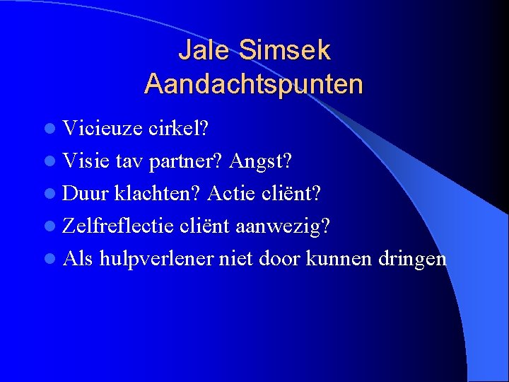 Jale Simsek Aandachtspunten l Vicieuze cirkel? l Visie tav partner? Angst? l Duur klachten?