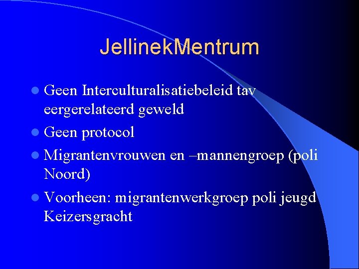 Jellinek. Mentrum l Geen Interculturalisatiebeleid tav eergerelateerd geweld l Geen protocol l Migrantenvrouwen en