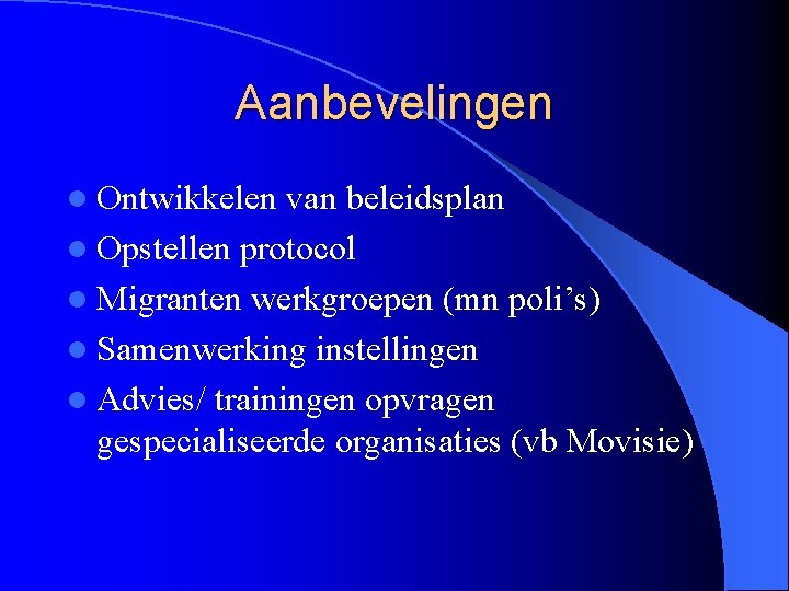 Aanbevelingen l Ontwikkelen van beleidsplan l Opstellen protocol l Migranten werkgroepen (mn poli’s) l