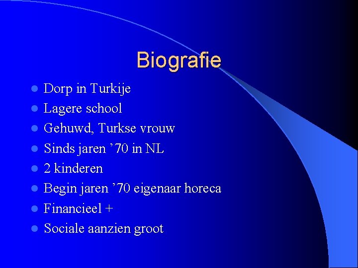 Biografie l l l l Dorp in Turkije Lagere school Gehuwd, Turkse vrouw Sinds