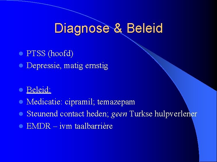 Diagnose & Beleid PTSS (hoofd) l Depressie, matig ernstig l Beleid: l Medicatie: cipramil;