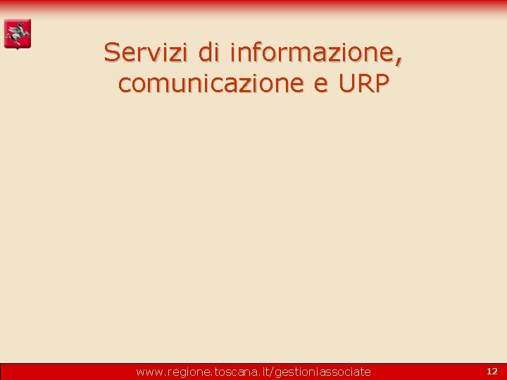 Servizi di informazione, comunicazione e URP www. regione. toscana. it/gestioniassociate 12 