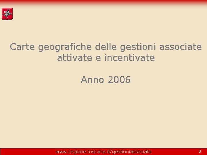 Carte geografiche delle gestioni associate attivate e incentivate Anno 2006 www. regione. toscana. it/gestioniassociate