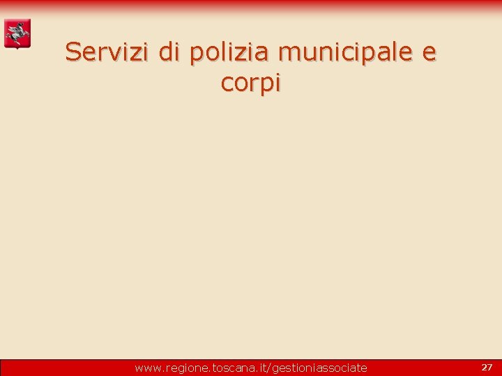 Servizi di polizia municipale e corpi www. regione. toscana. it/gestioniassociate 27 