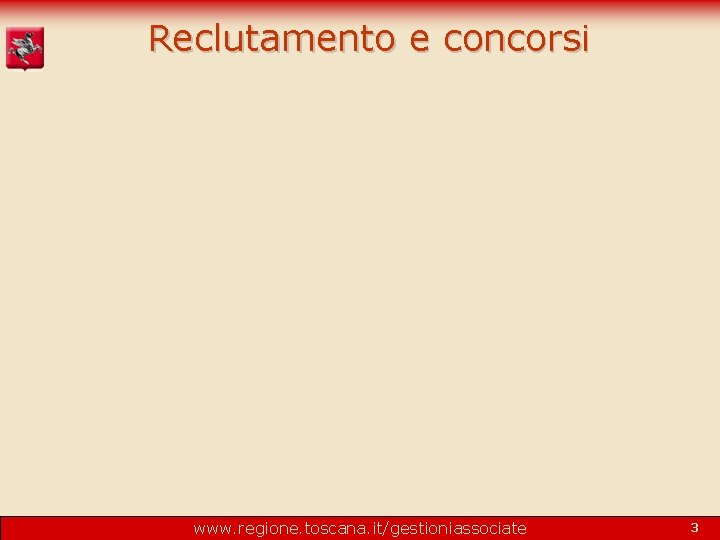 Reclutamento e concorsi www. regione. toscana. it/gestioniassociate 3 