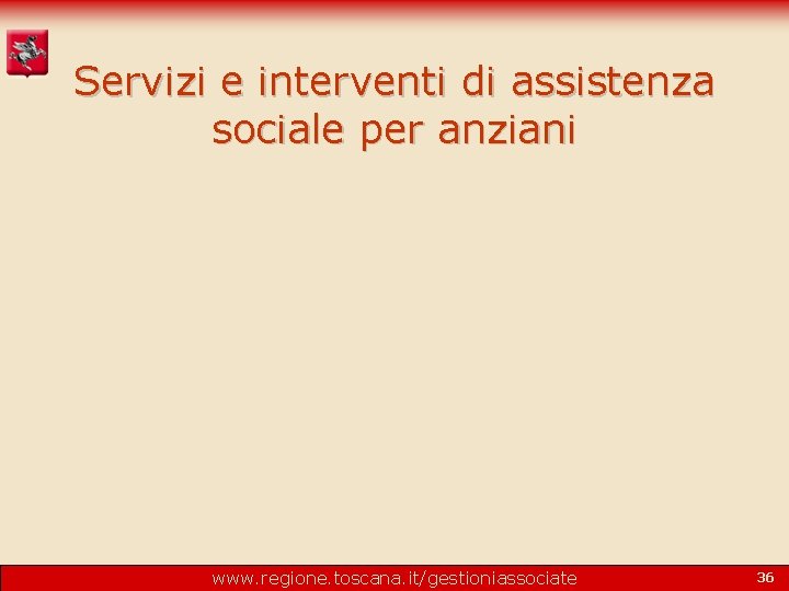 Servizi e interventi di assistenza sociale per anziani www. regione. toscana. it/gestioniassociate 36 