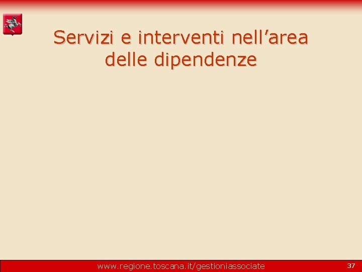 Servizi e interventi nell’area delle dipendenze www. regione. toscana. it/gestioniassociate 37 