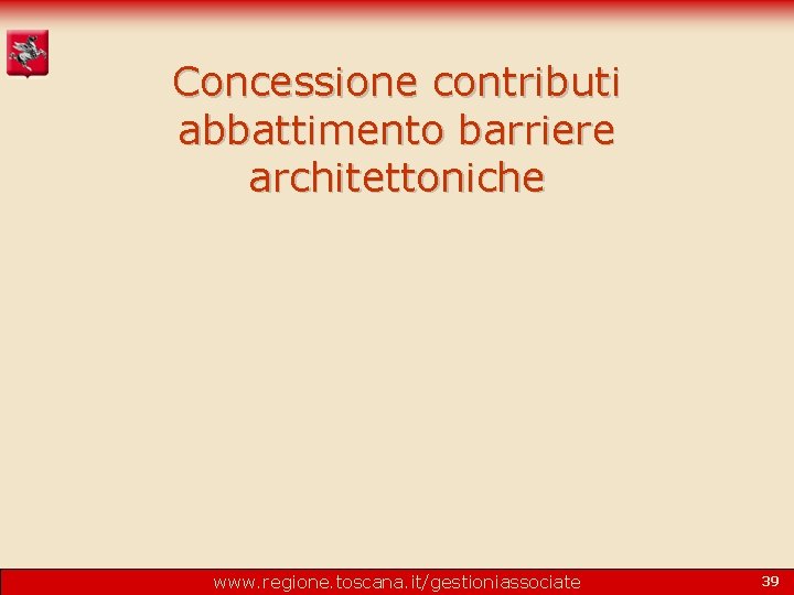 Concessione contributi abbattimento barriere architettoniche www. regione. toscana. it/gestioniassociate 39 