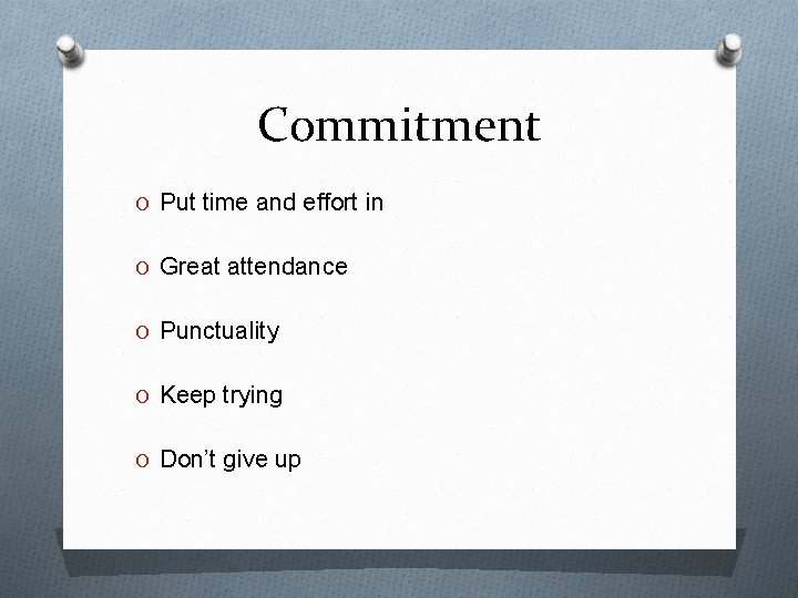 Commitment O Put time and effort in O Great attendance O Punctuality O Keep